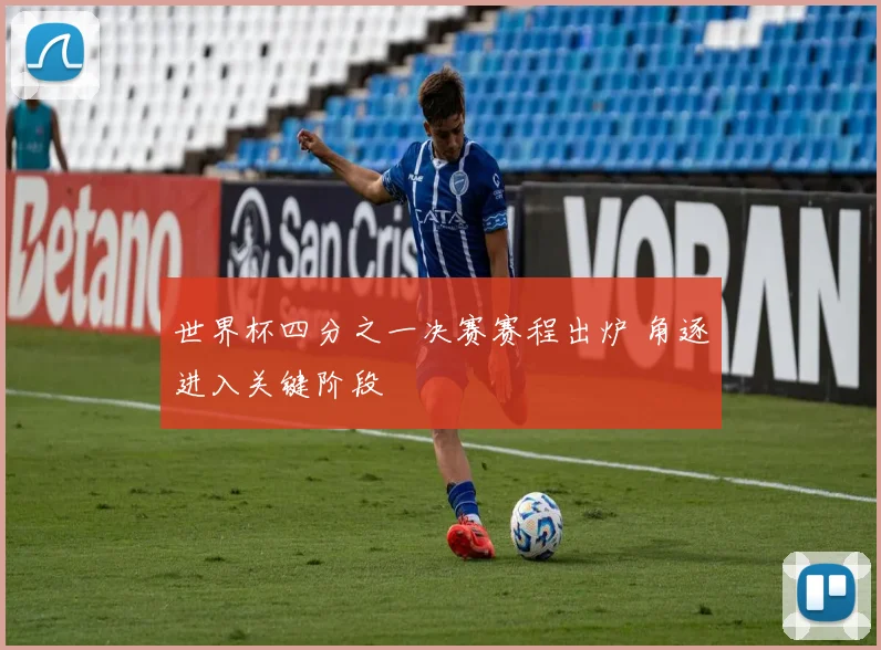 世界杯四分之一决赛赛程出炉 角逐进入关键阶段
