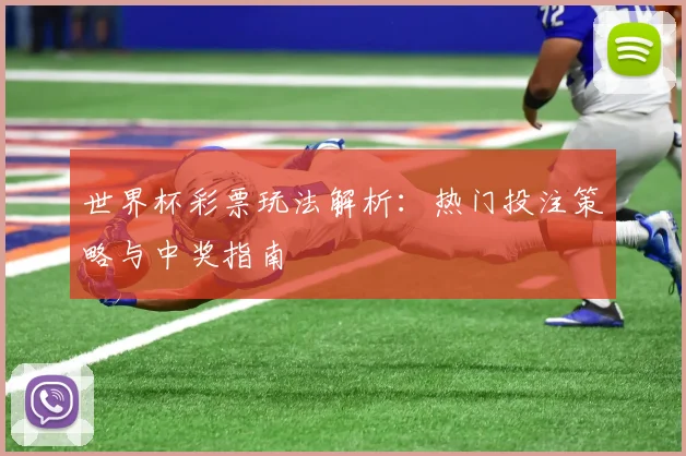 世界杯彩票玩法解析:热门投注策略与中奖指南
