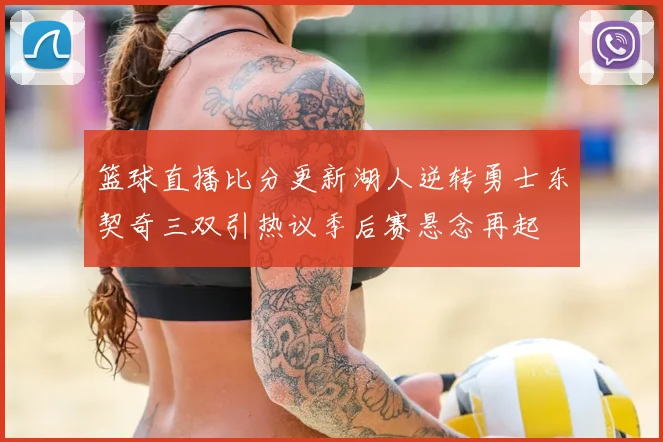 篮球直播比分更新湖人逆转勇士东契奇三双引热议季后赛悬念再起